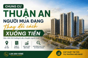 Người mua chung cư Thuận An đang thay đổi cách xuống tiền | Lan Anh Home Thị trường chung cư Thuận An 2026 đang thay đổi